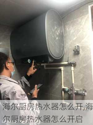 海尔厨房热水器怎么开,海尔厨房热水器怎么开启