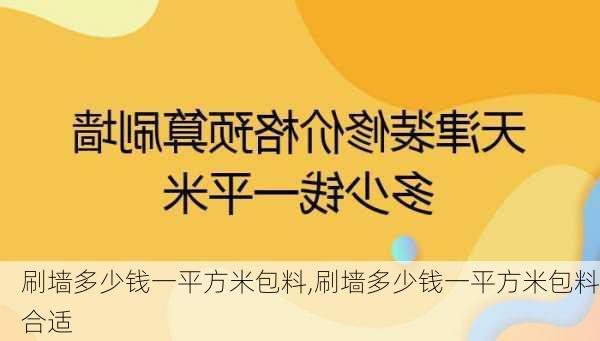 刷墙多少钱一平方米包料,刷墙多少钱一平方米包料合适