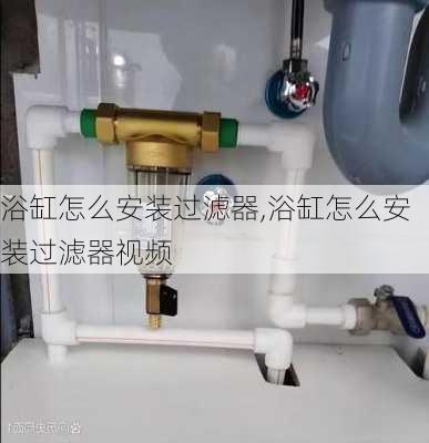 浴缸怎么安装过滤器,浴缸怎么安装过滤器视频