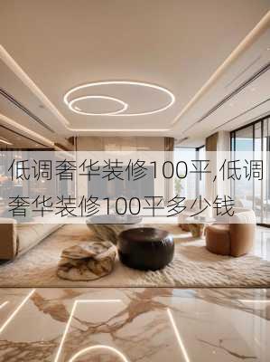 低调奢华装修100平,低调奢华装修100平多少钱