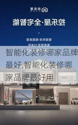 智能化装修哪家品牌最好,智能化装修哪家品牌最好用