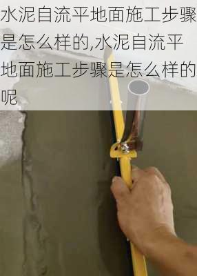 水泥自流平地面施工步骤是怎么样的,水泥自流平地面施工步骤是怎么样的呢