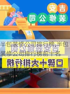 半包装修公司排行榜,半包装修公司排行榜前十名