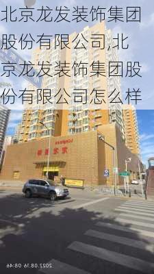 北京龙发装饰集团股份有限公司,北京龙发装饰集团股份有限公司怎么样