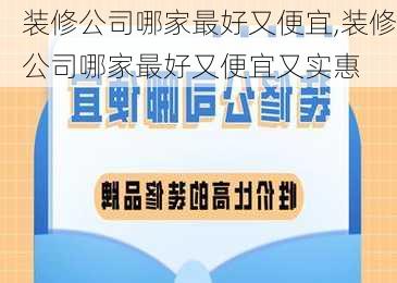 装修公司哪家最好又便宜,装修公司哪家最好又便宜又实惠