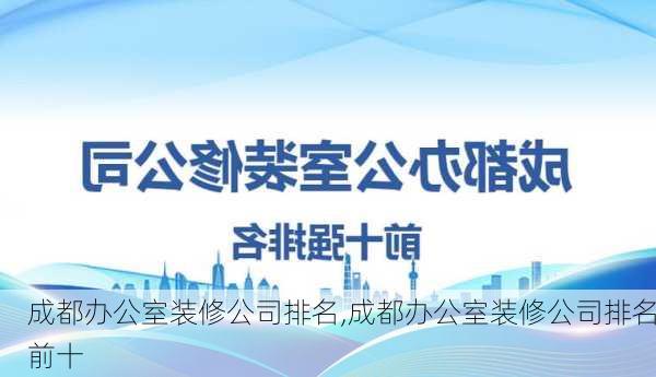 成都办公室装修公司排名,成都办公室装修公司排名前十