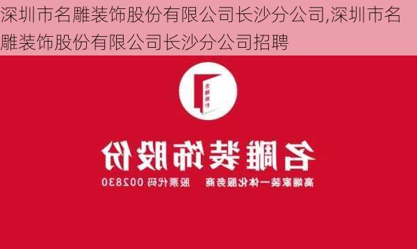 深圳市名雕装饰股份有限公司长沙分公司,深圳市名雕装饰股份有限公司长沙分公司招聘