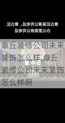 章丘装修公司未来装饰怎么样,章丘装修公司未来装饰怎么样啊