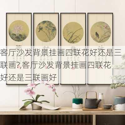 客厅沙发背景挂画四联花好还是三联画?,客厅沙发背景挂画四联花好还是三联画好