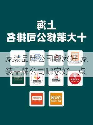 家装品牌公司哪家好,家装品牌公司哪家好一点