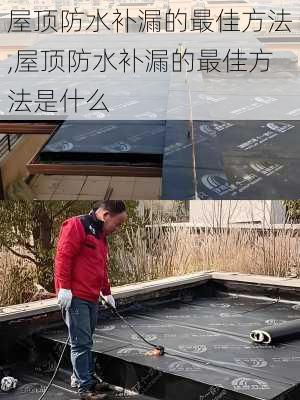 屋顶防水补漏的最佳方法,屋顶防水补漏的最佳方法是什么