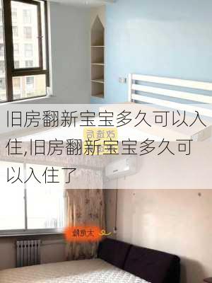 旧房翻新宝宝多久可以入住,旧房翻新宝宝多久可以入住了