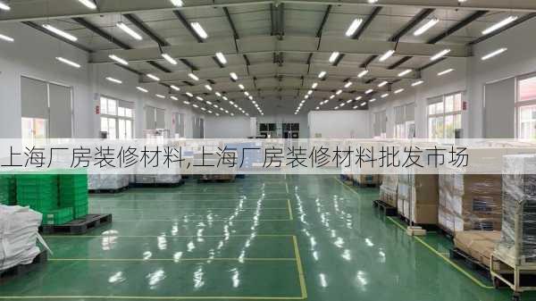 上海厂房装修材料,上海厂房装修材料批发市场