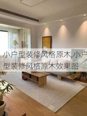 小户型装修风格原木,小户型装修风格原木效果图